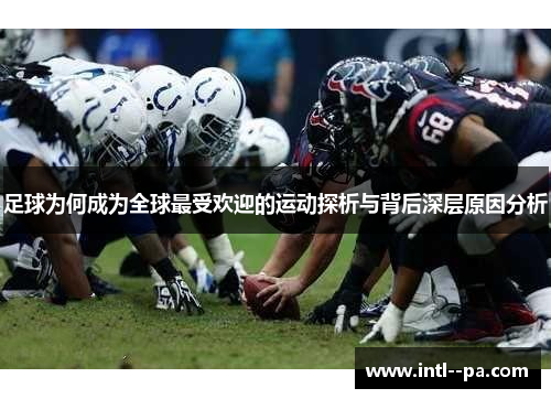 足球为何成为全球最受欢迎的运动探析与背后深层原因分析