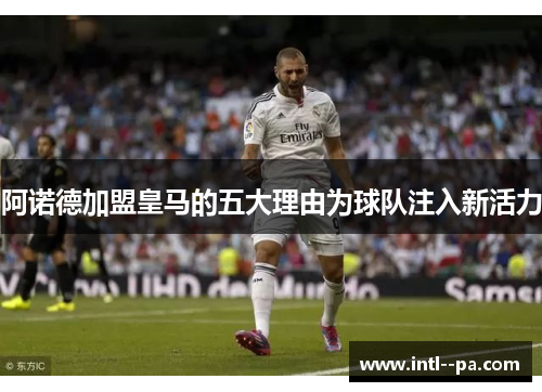 阿诺德加盟皇马的五大理由为球队注入新活力 阿诺德加盟皇马的五大理由为球队注入新活力