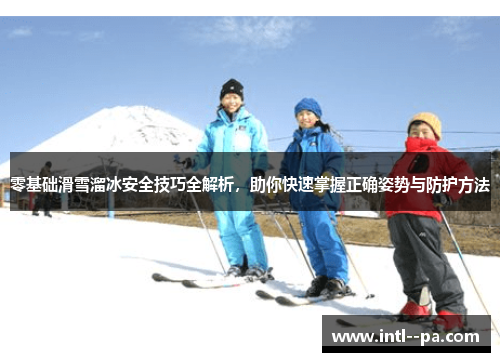零基础滑雪溜冰安全技巧全解析，助你快速掌握正确姿势与防护方法
