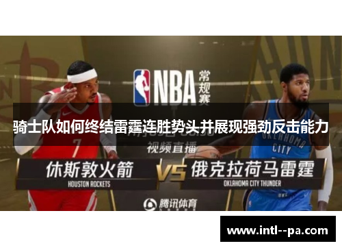 骑士队如何终结雷霆连胜势头并展现强劲反击能力 骑士队如何终结雷霆连胜势头并展现强劲反击能力