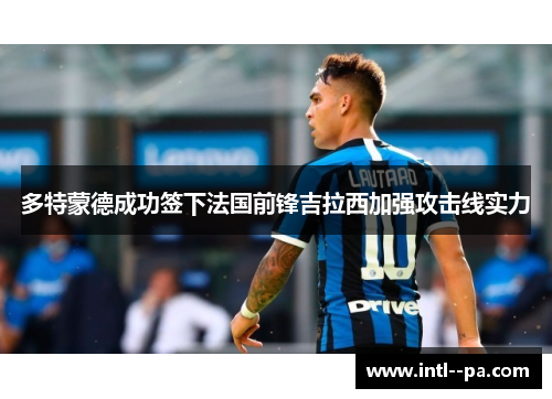 多特蒙德成功签下法国前锋吉拉西加强攻击线实力