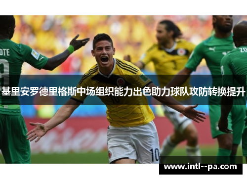 基里安罗德里格斯中场组织能力出色助力球队攻防转换提升 基里安罗德里格斯中场组织能力出色助力球队攻防转换提升