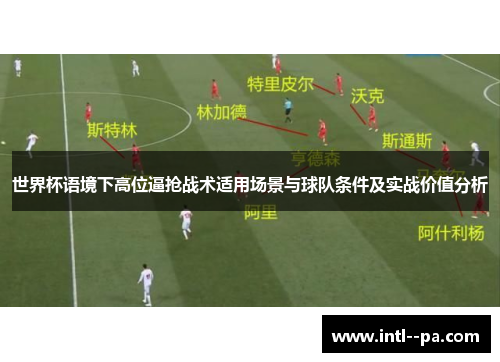 世界杯语境下高位逼抢战术适用场景与球队条件及实战价值分析 世界杯语境下高位逼抢战术适用场景与球队条件及实战价值分析