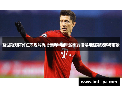努涅斯对阵拜仁表现解析揭示西甲回暖的重要信号与趋势观察与前景 努涅斯对阵拜仁表现解析揭示西甲回暖的重要信号与趋势观察与前景
